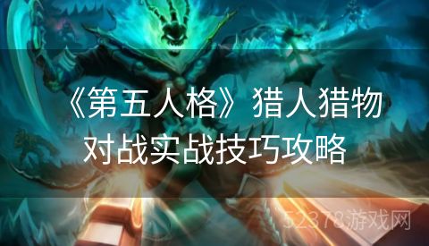  《第五人格》猎人猎物对战实战技巧攻略