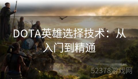 DOTA英雄选择技术：从入门到精通