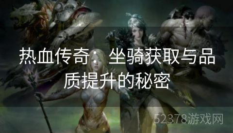 热血传奇：坐骑获取与品质提升的秘密