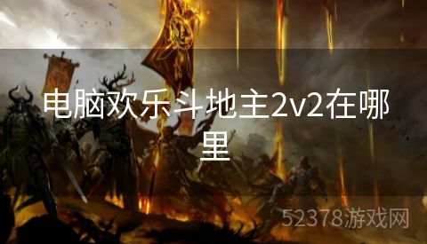 电脑欢乐斗地主2v2在哪里