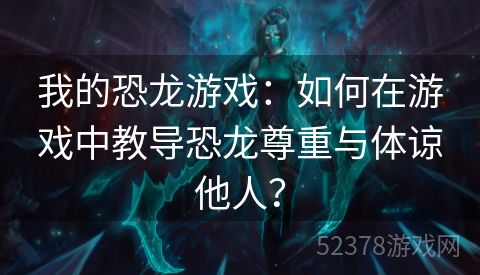 我的恐龙游戏：如何在游戏中教导恐龙尊重与体谅他人？