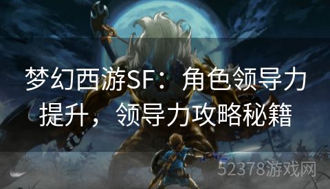 梦幻西游SF：角色领导力提升，领导力攻略秘籍