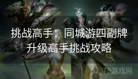 挑战高手：同城游四副牌升级高手挑战攻略