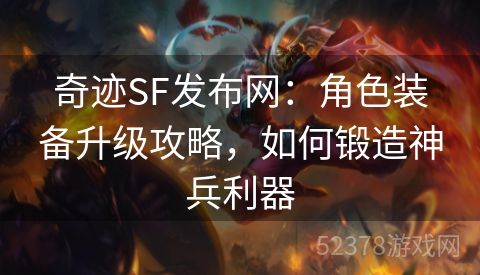 奇迹SF发布网：角色装备升级攻略，如何锻造神兵利器