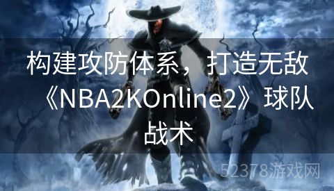 构建攻防体系，打造无敌《NBA2KOnline2》球队战术