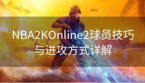 NBA2KOnline2球员技巧与进攻方式详解