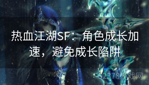 热血江湖SF：角色成长加速，避免成长陷阱