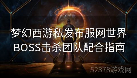 梦幻西游私发布服网世界BOSS击杀团队配合指南