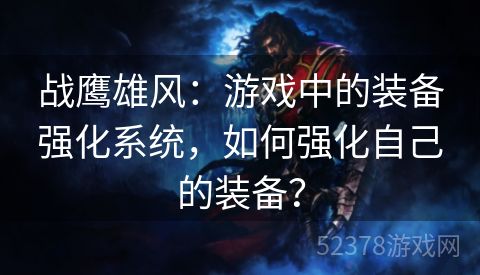 战鹰雄风：游戏中的装备强化系统，如何强化自己的装备？