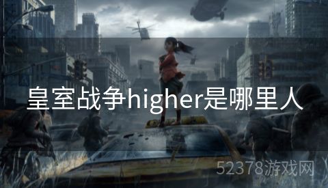 皇室战争higher是哪里人