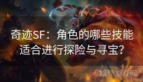 奇迹SF：角色的哪些技能适合进行探险与寻宝？