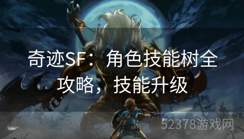 奇迹SF：角色技能树全攻略，技能升级