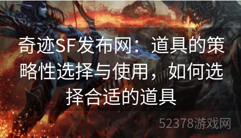 奇迹SF发布网：道具的策略性选择与使用，如何选择合适的道具