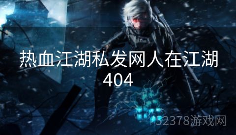 热血江湖私发网人在江湖404