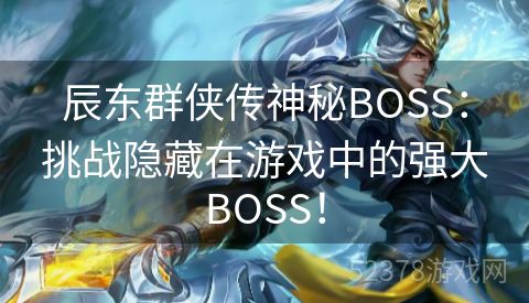 辰东群侠传神秘BOSS：挑战隐藏在游戏中的强大BOSS！