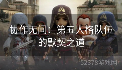 协作无间：第五人格队伍的默契之道