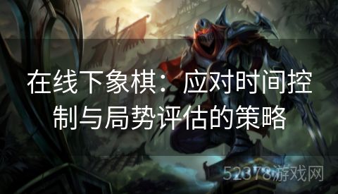 在线下象棋：应对时间控制与局势评估的策略