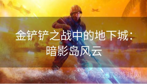 金铲铲之战中的地下城：暗影岛风云