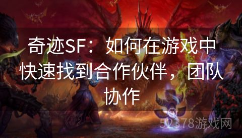 奇迹SF：如何在游戏中快速找到合作伙伴，团队协作