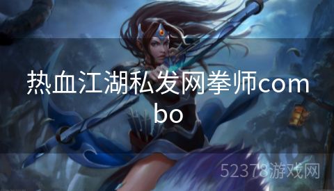 热血江湖私发网拳师combo