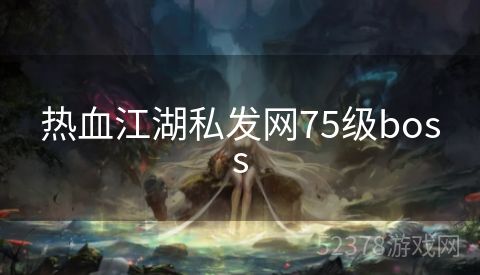 热血江湖私发网75级boss