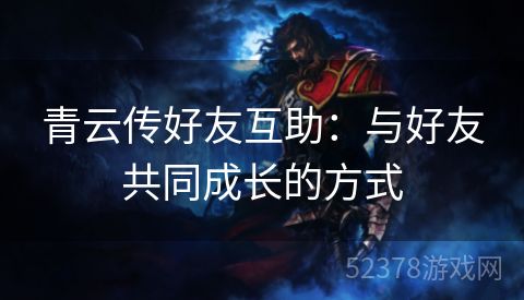 青云传好友互助：与好友共同成长的方式