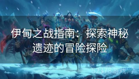 伊甸之战指南：探索神秘遗迹的冒险探险