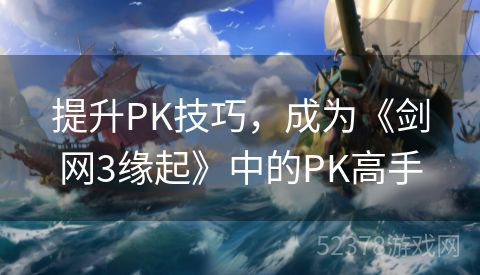 提升PK技巧，成为《剑网3缘起》中的PK高手