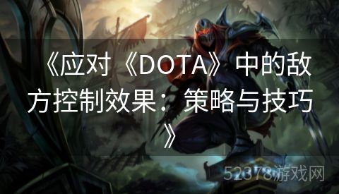  《应对《DOTA》中的敌方控制效果：策略与技巧》