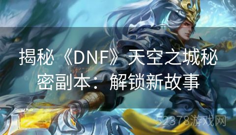 揭秘《DNF》天空之城秘密副本：解锁新故事