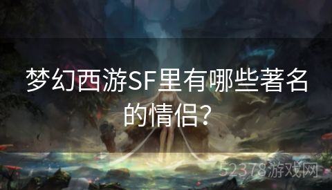 梦幻西游SF里有哪些著名的情侣？