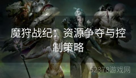 魔狩战纪：资源争夺与控制策略