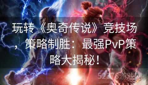 玩转《奥奇传说》竞技场，策略制胜：最强PvP策略大揭秘！