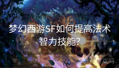 梦幻西游SF如何提高法术智力技能？