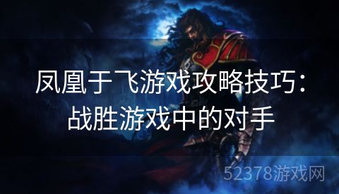 凤凰于飞游戏攻略技巧：战胜游戏中的对手