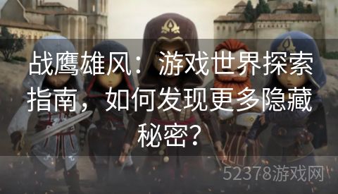 战鹰雄风：游戏世界探索指南，如何发现更多隐藏秘密？