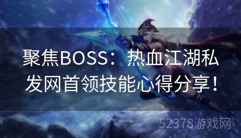 聚焦BOSS：热血江湖私发网首领技能心得分享！