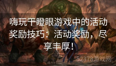 嗨玩干瞪眼游戏中的活动奖励技巧：活动奖励，尽享丰厚！