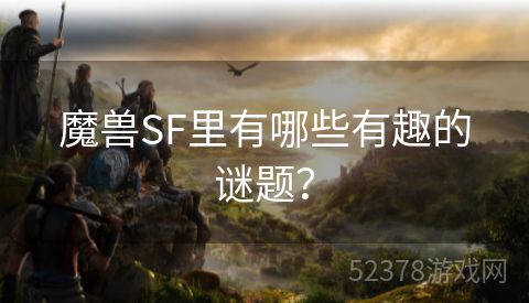 魔兽SF里有哪些有趣的谜题？