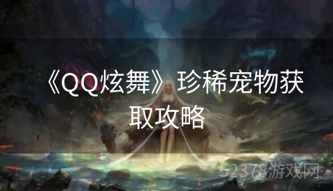  《QQ炫舞》珍稀宠物获取攻略