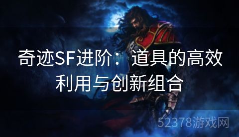 奇迹SF进阶：道具的高效利用与创新组合