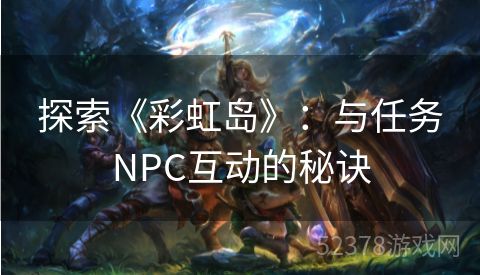 探索《彩虹岛》：与任务NPC互动的秘诀