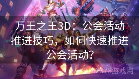 万王之王3D：公会活动推进技巧，如何快速推进公会活动？