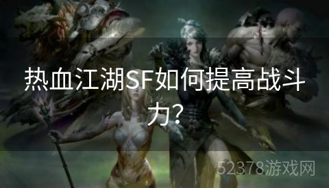 热血江湖SF如何提高战斗力？