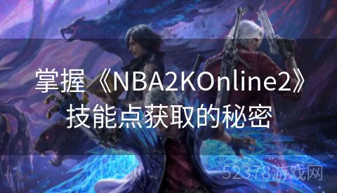 掌握《NBA2KOnline2》技能点获取的秘密