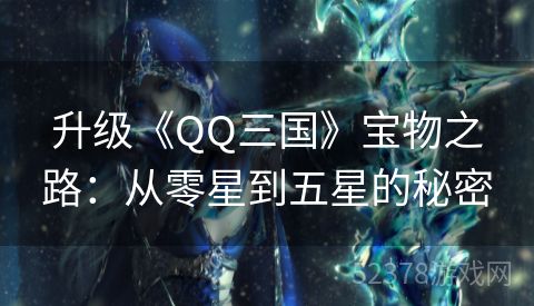 升级《QQ三国》宝物之路：从零星到五星的秘密