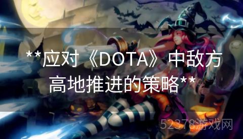  **应对《DOTA》中敌方高地推进的策略**