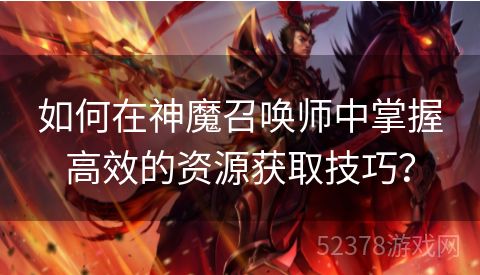 如何在神魔召唤师中掌握高效的资源获取技巧？