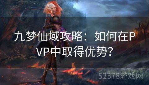 九梦仙域攻略：如何在PVP中取得优势？