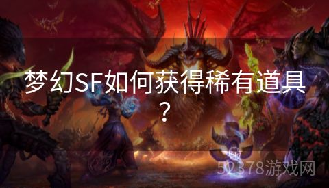 梦幻SF如何获得稀有道具？